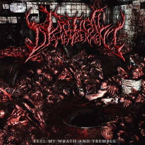 Critical Dismemberment : Feel My Wrath and Tremble